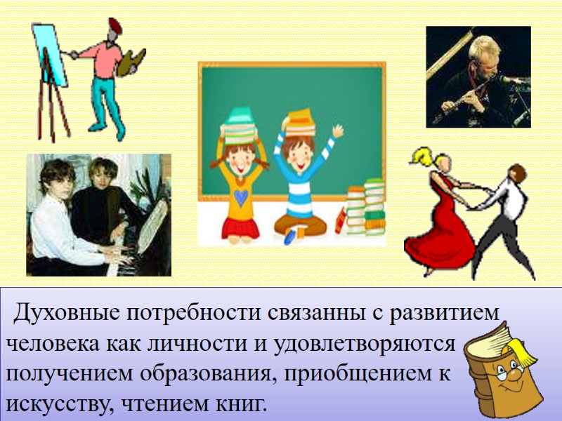 Духовные потребности связанны с развитием человека как личности и удовлетворяются получением образования, приобщением к